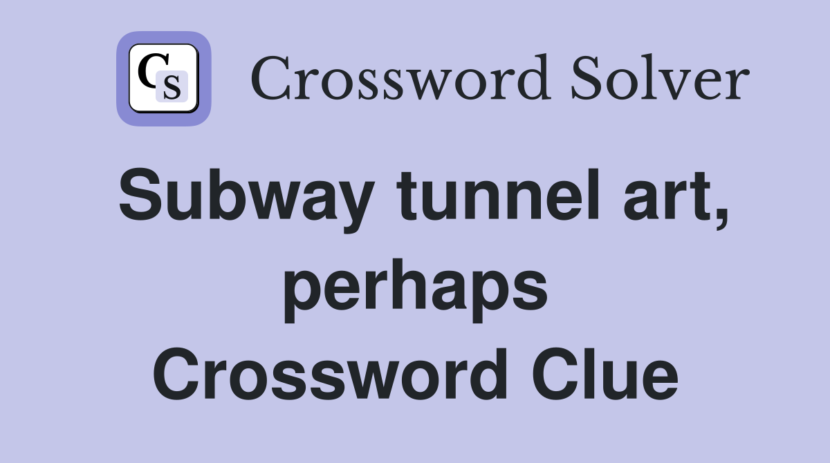 Subway tunnel art, perhaps Crossword Clue
