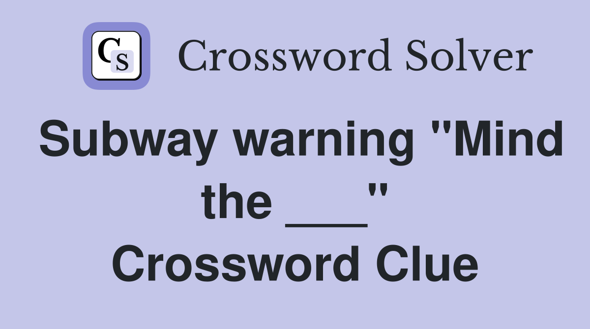 Subway warning "Mind the ___" Crossword Clue