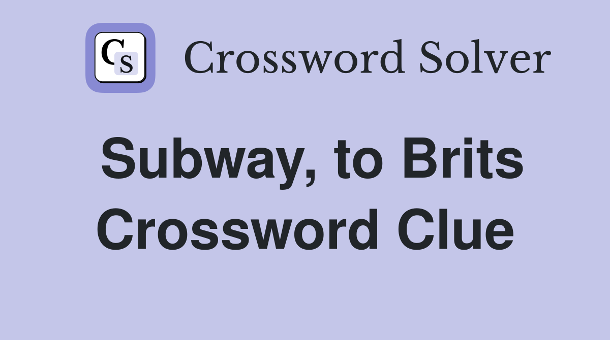 Subway, to Brits Crossword Clue