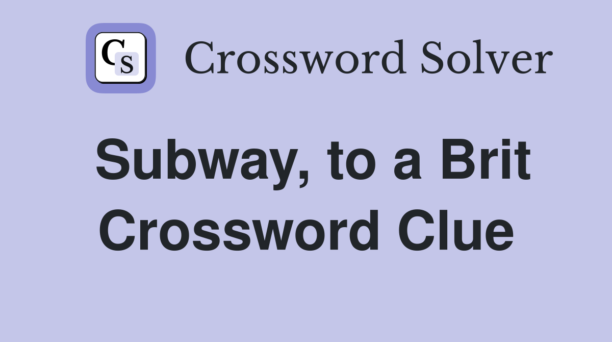 Subway, to a Brit Crossword Clue