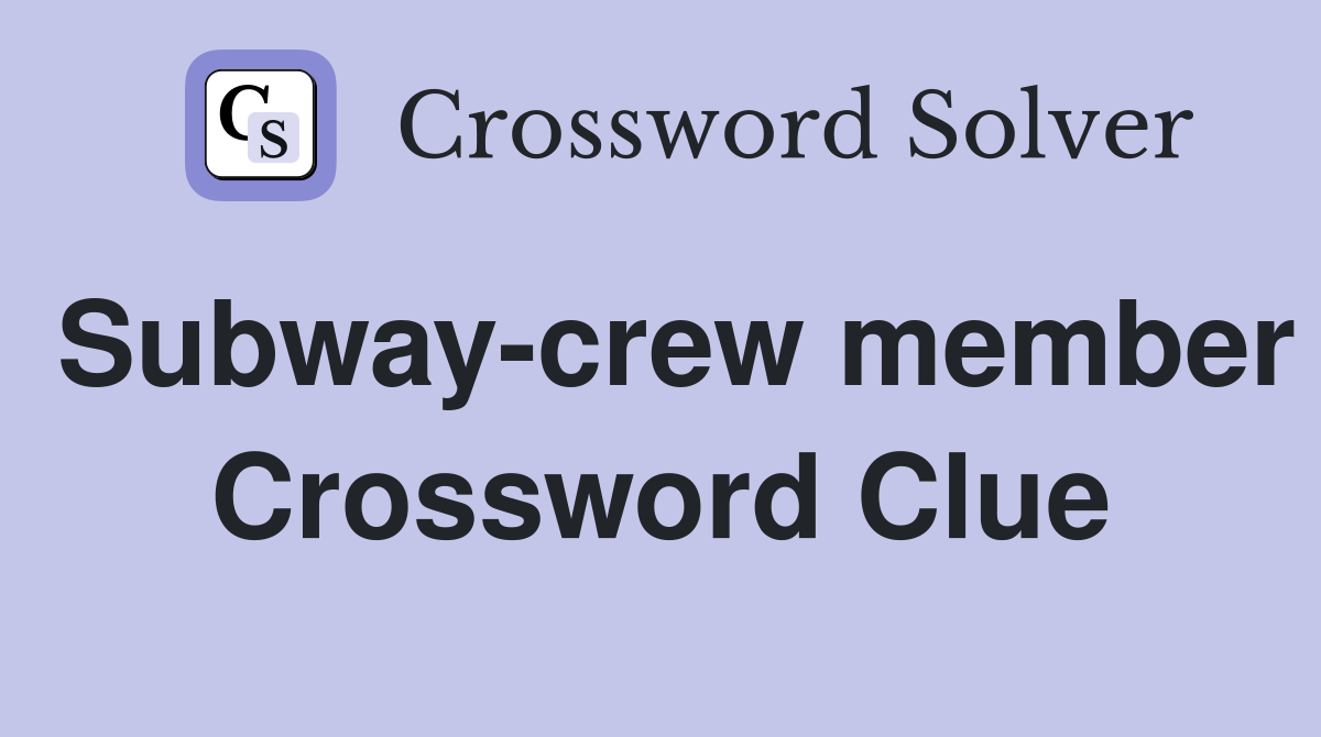 Subway-crew member Crossword Clue