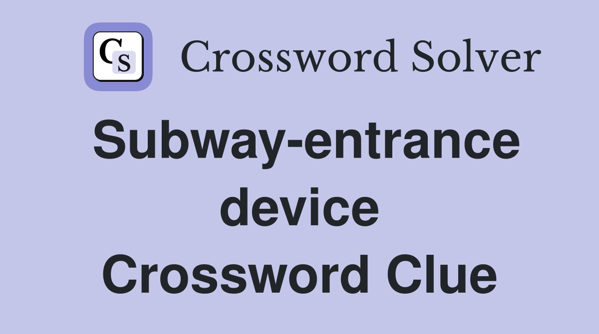 Subway-entrance device Crossword Clue
