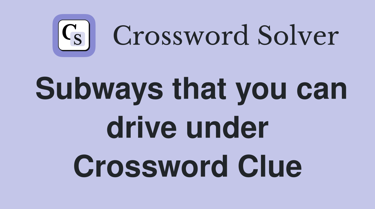 Subways that you can drive under Crossword Clue
