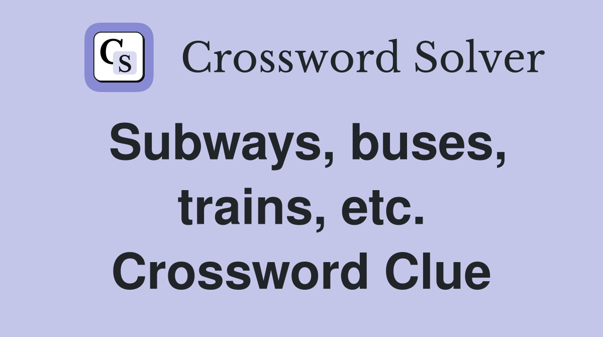 Subways, buses, trains, etc. Crossword Clue