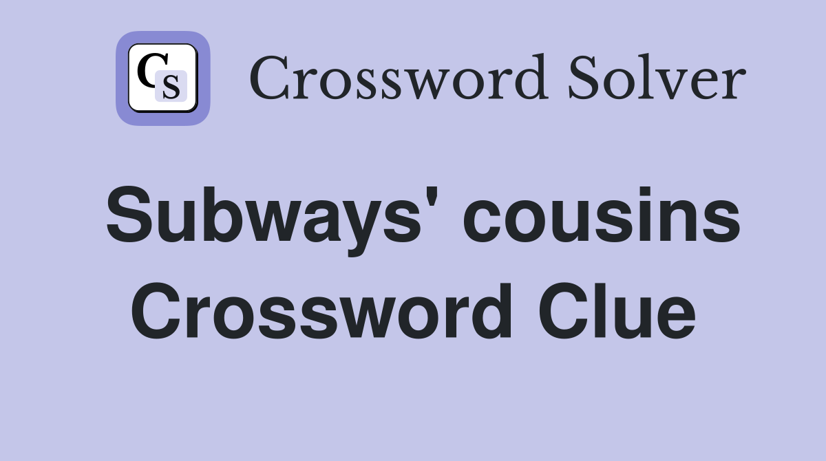 Subways' cousins Crossword Clue