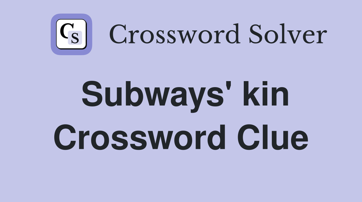Subways' kin Crossword Clue