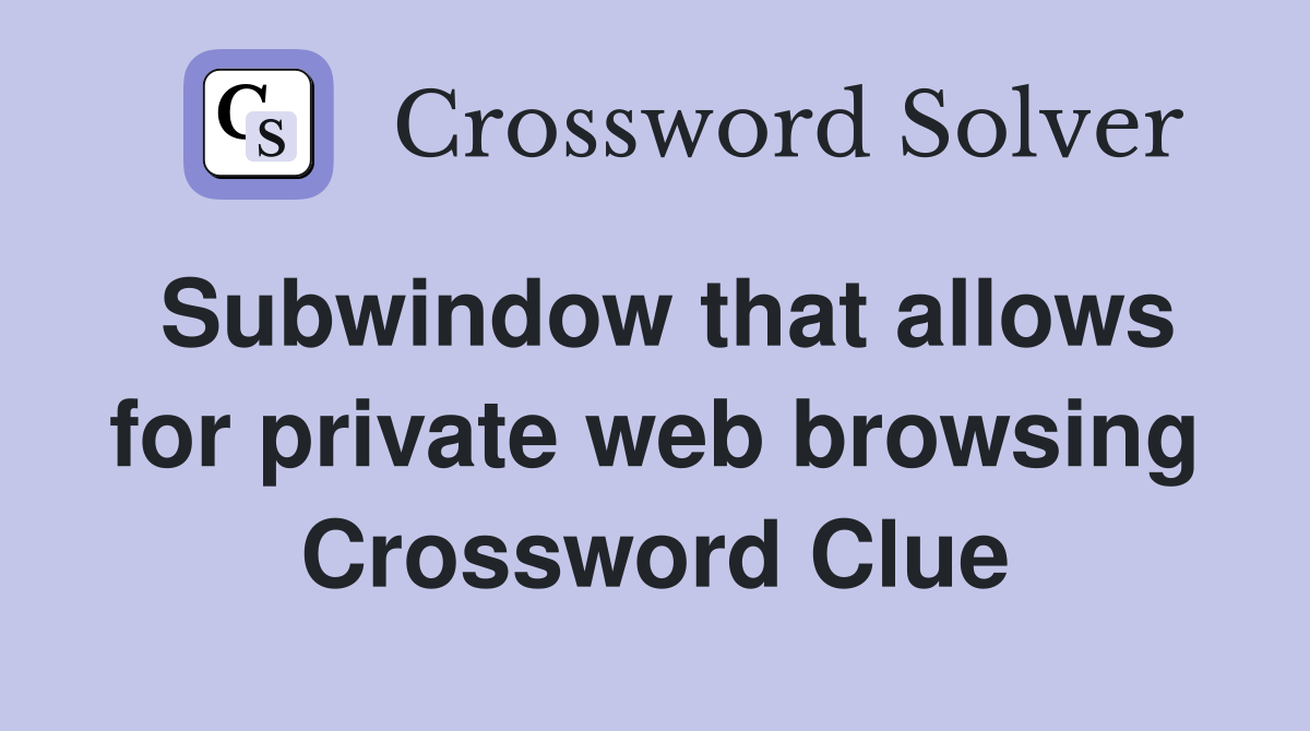 Subwindow that allows for private web browsing Crossword Clue