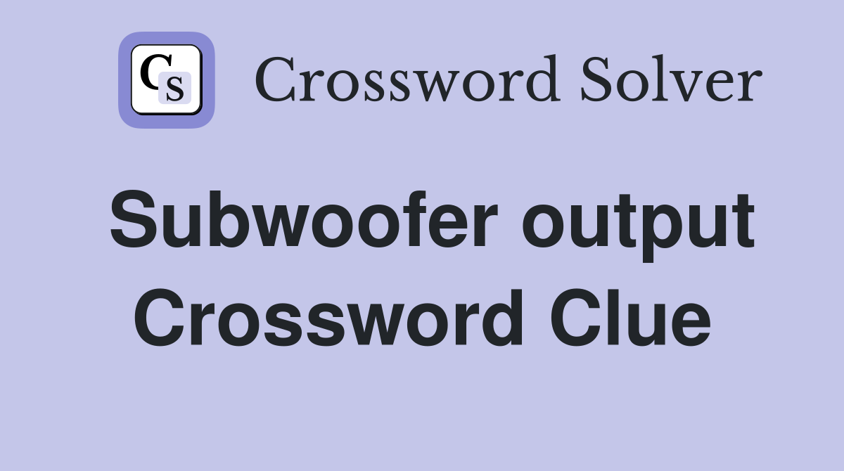 Subwoofer output Crossword Clue