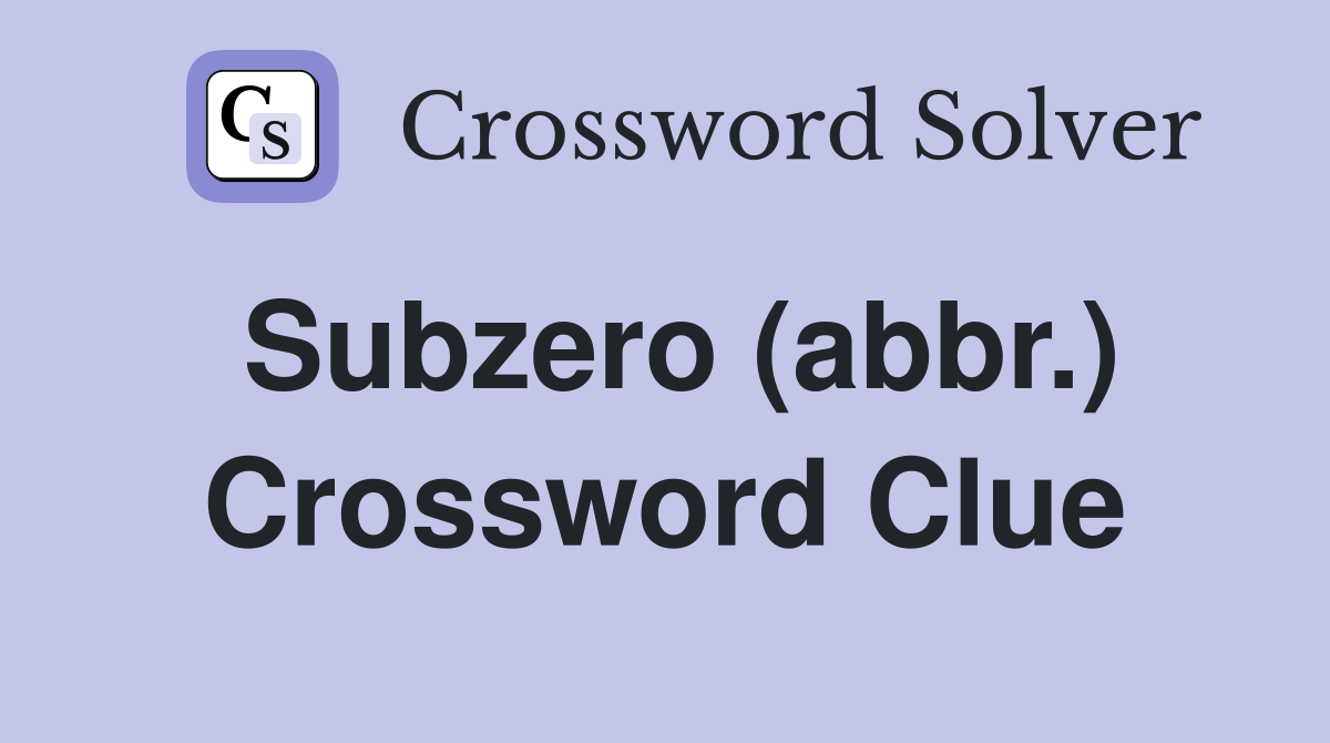 Subzero (abbr.) Crossword Clue
