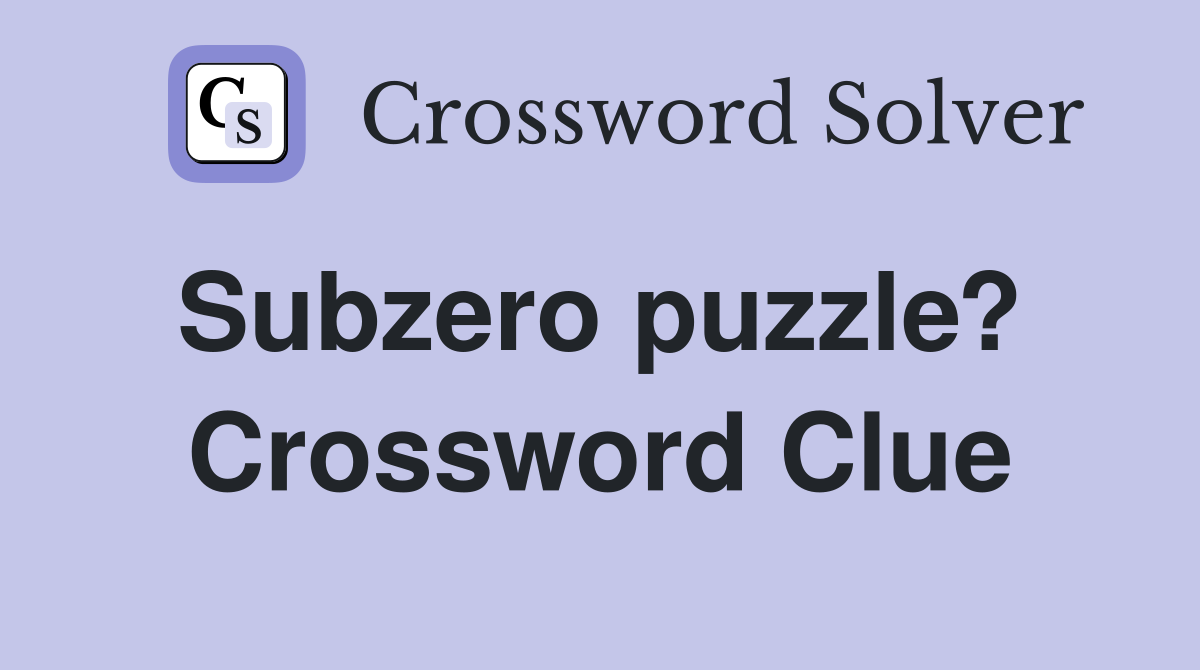 Subzero puzzle?  Crossword Clue