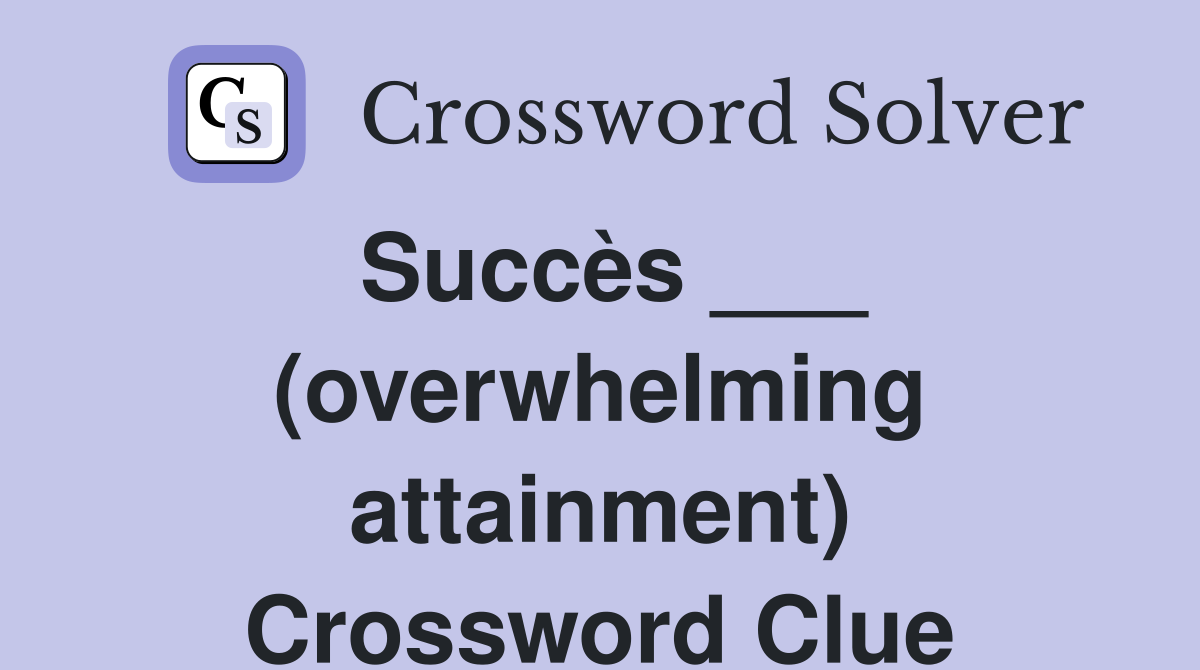 Succès ___ (overwhelming attainment) Crossword Clue