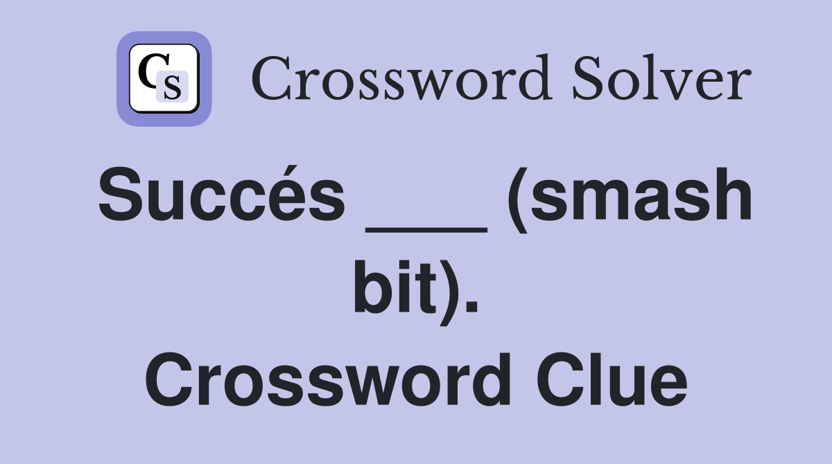 Succés ___ (smash bit). Crossword Clue