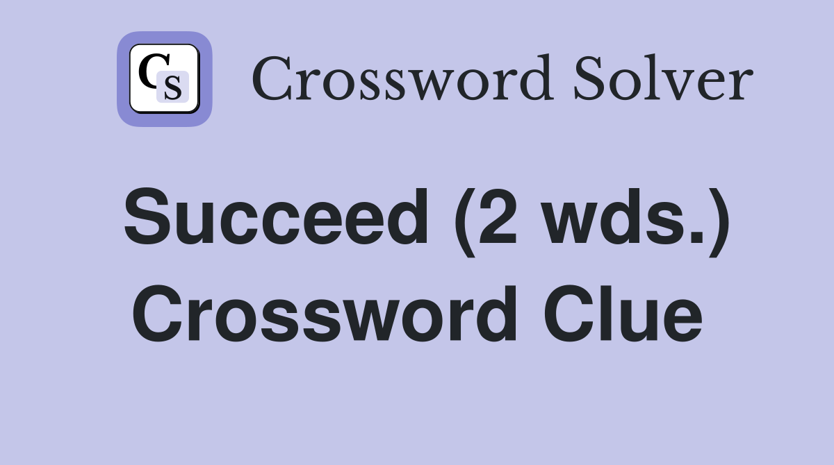 Succeed (2 wds.) Crossword Clue