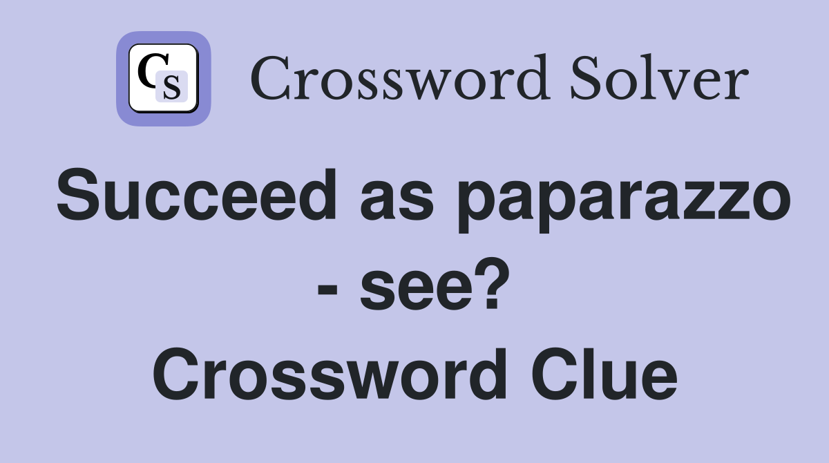 Succeed as paparazzo - see? Crossword Clue