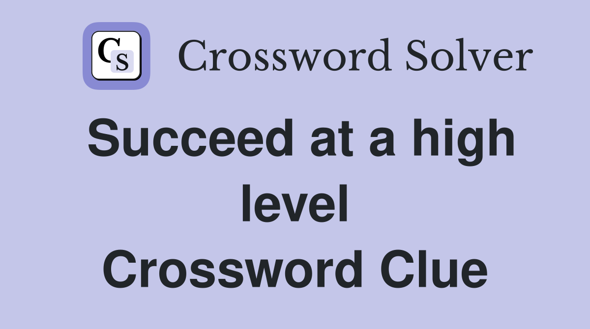 Succeed at a high level Crossword Clue