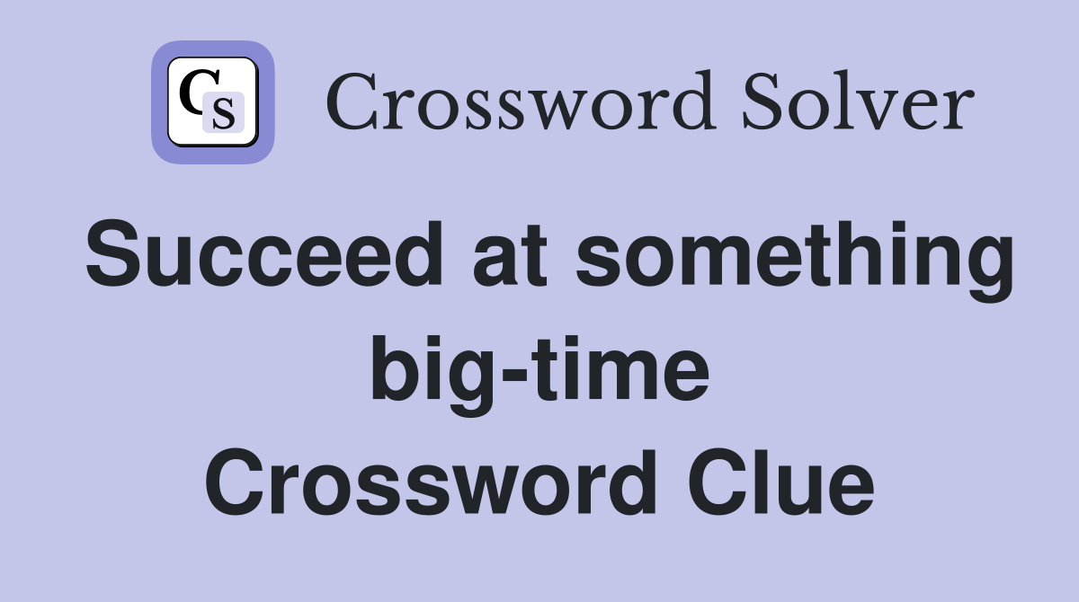 Succeed at something big-time Crossword Clue