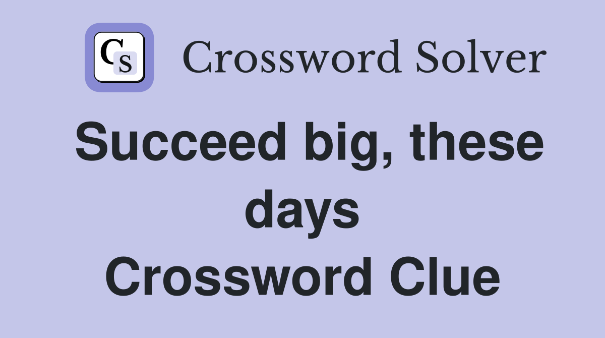 Succeed big, these days Crossword Clue