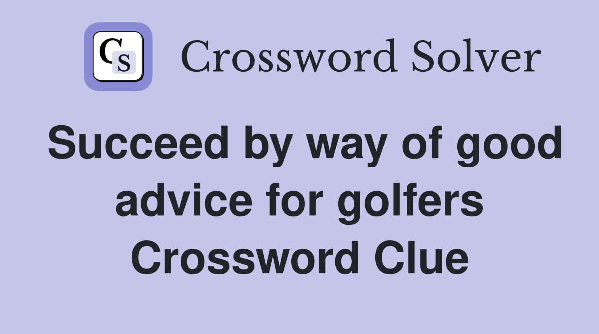 Succeed by way of good advice for golfers Crossword Clue