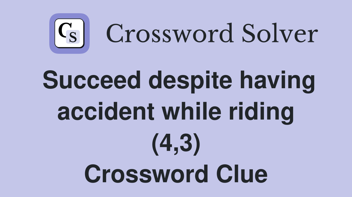 Succeed despite having accident while riding (4,3) Crossword Clue
