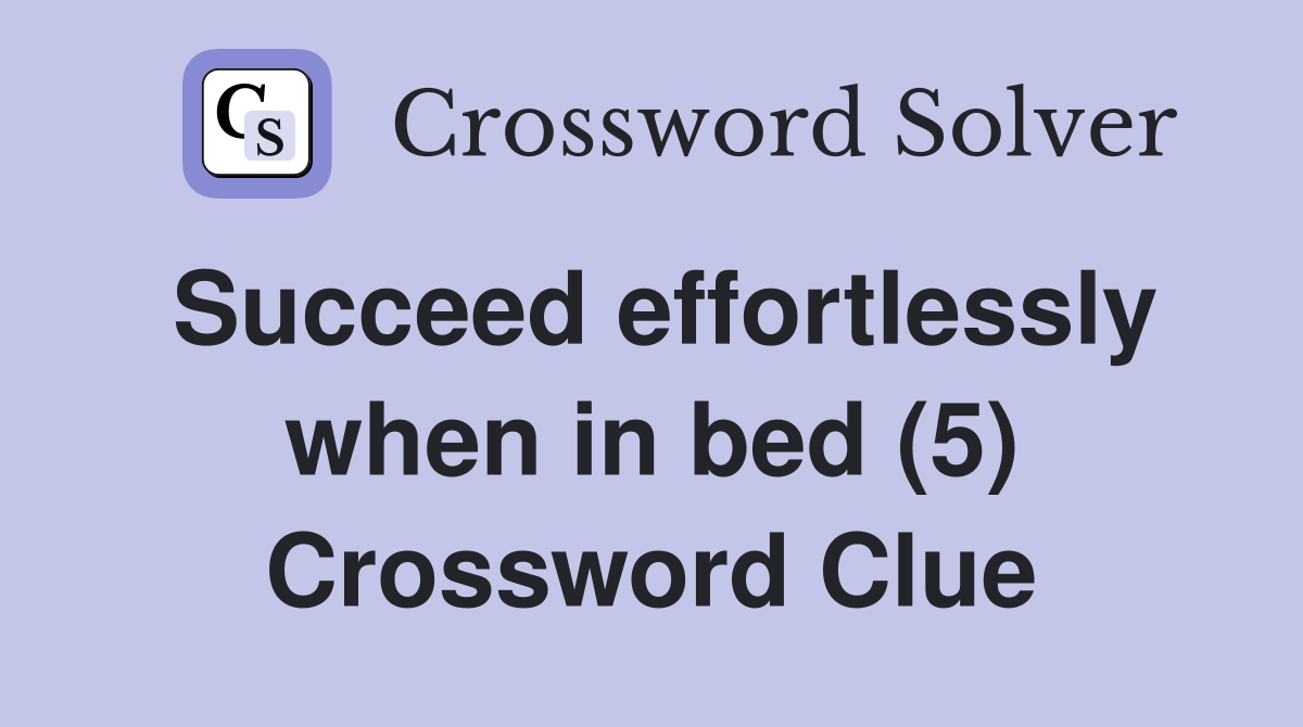 Succeed effortlessly when in bed (5) Crossword Clue