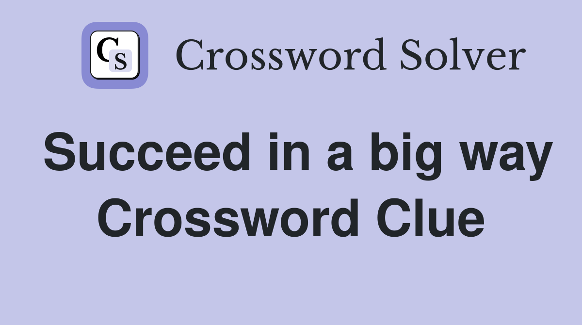 Succeed in a big way Crossword Clue