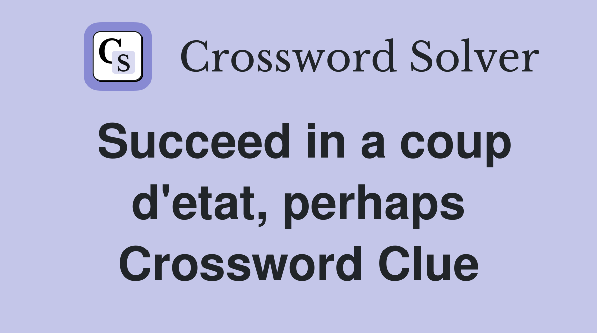 Succeed in a coup d'etat, perhaps Crossword Clue