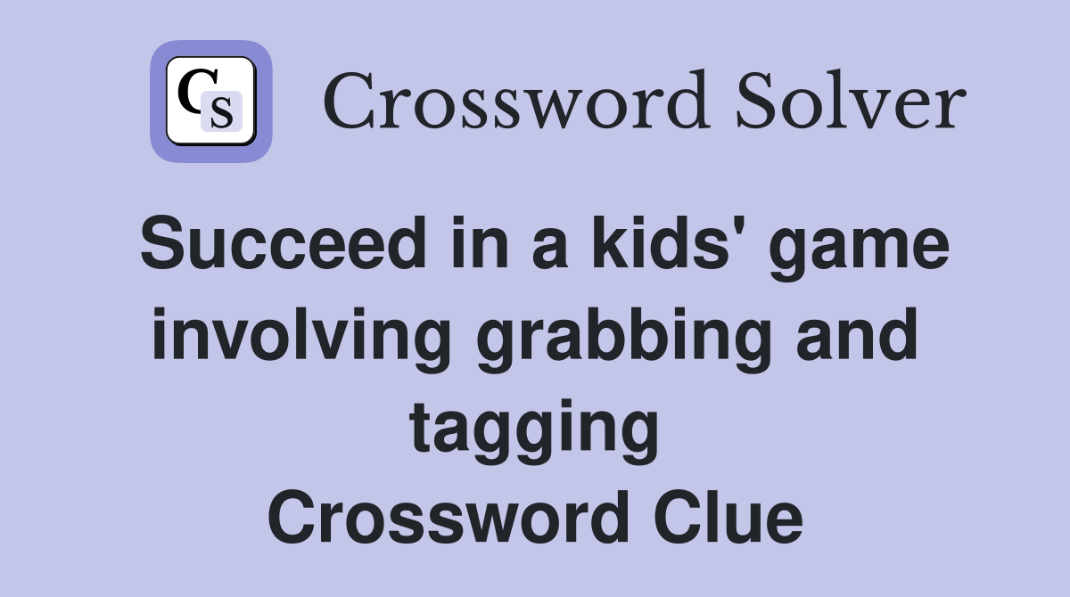 Succeed in a kids' game involving grabbing and tagging Crossword Clue