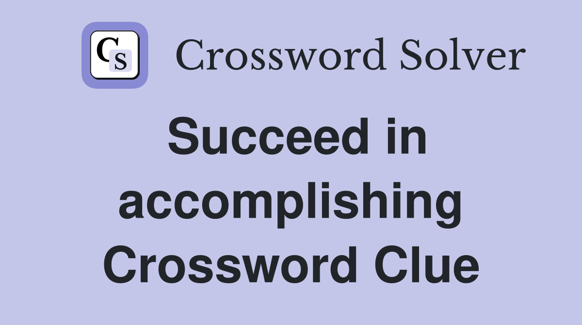Succeed in accomplishing Crossword Clue