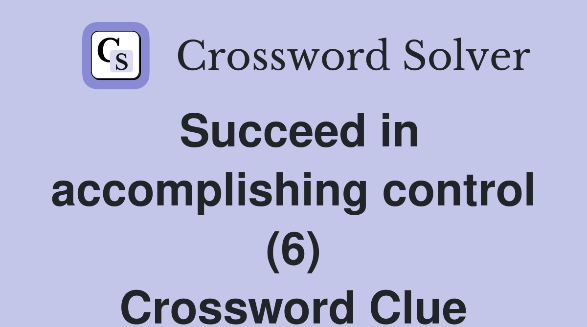 Succeed in accomplishing control (6) Crossword Clue