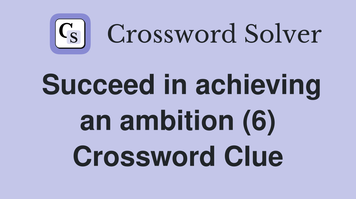 Succeed in achieving an ambition (6) Crossword Clue