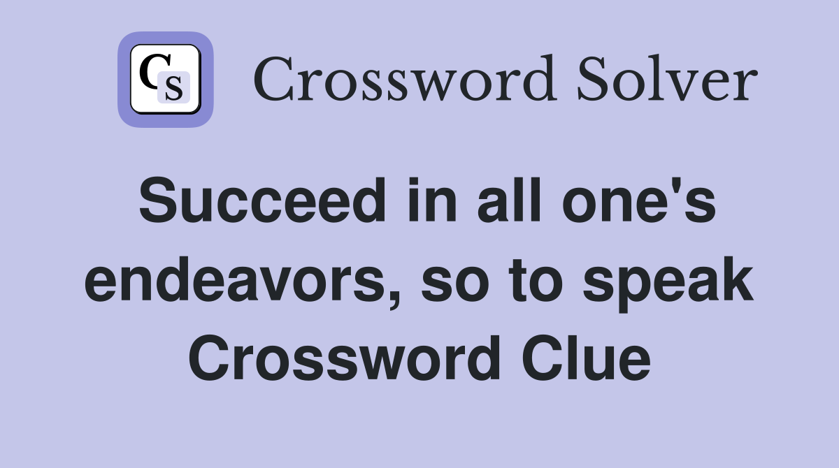 Succeed in all one's endeavors, so to speak Crossword Clue