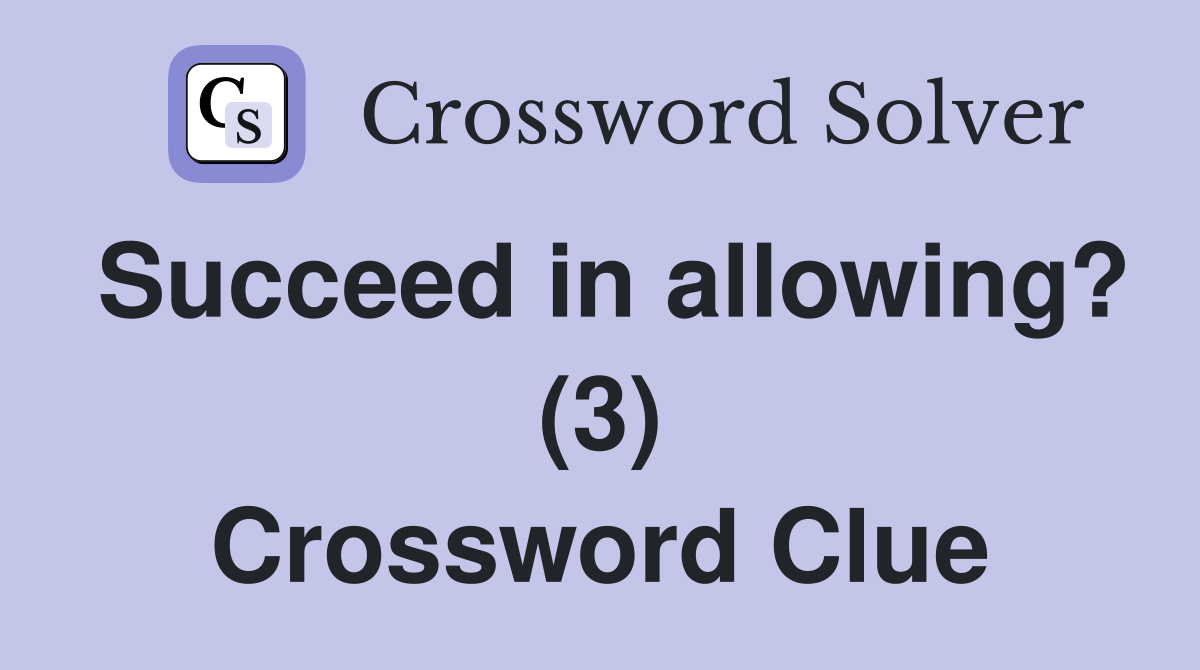 Succeed in allowing? (3) Crossword Clue