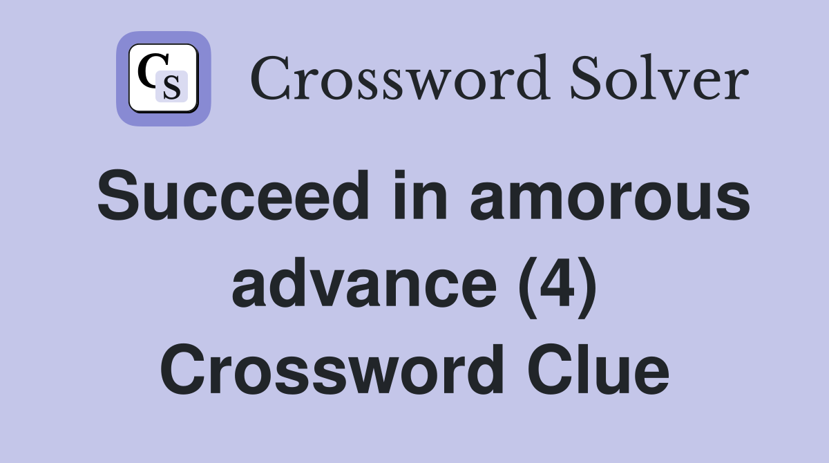 Succeed in amorous advance (4) Crossword Clue