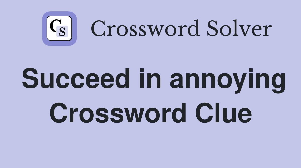 Succeed in annoying Crossword Clue