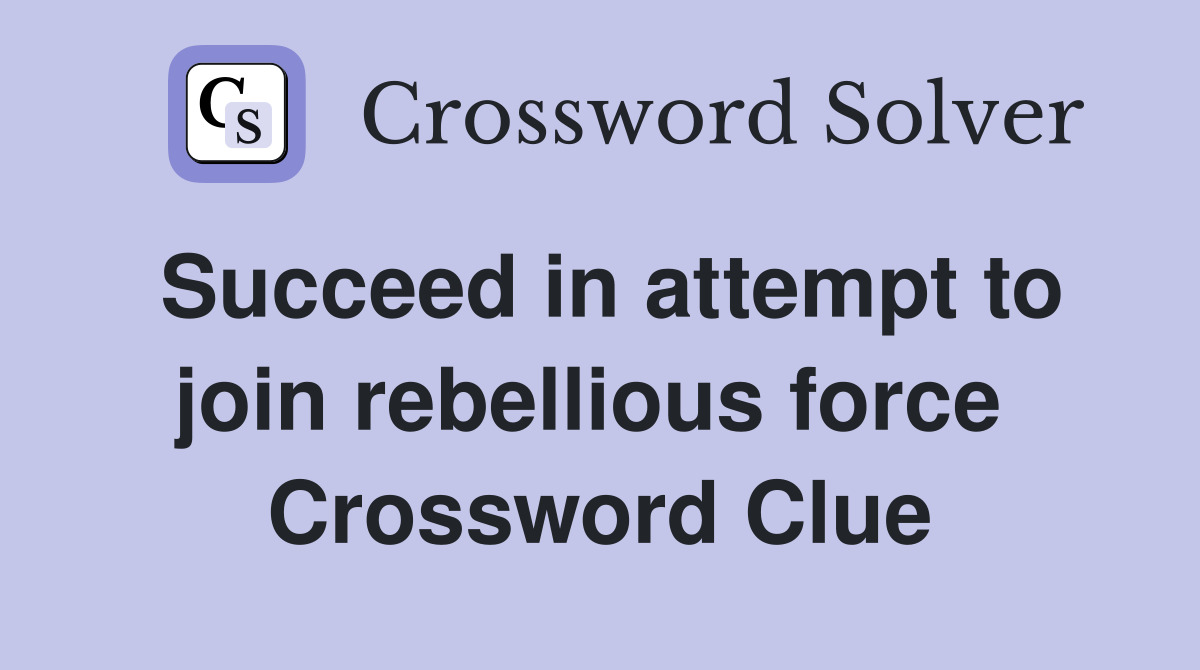 Succeed in attempt to join rebellious force  Crossword Clue