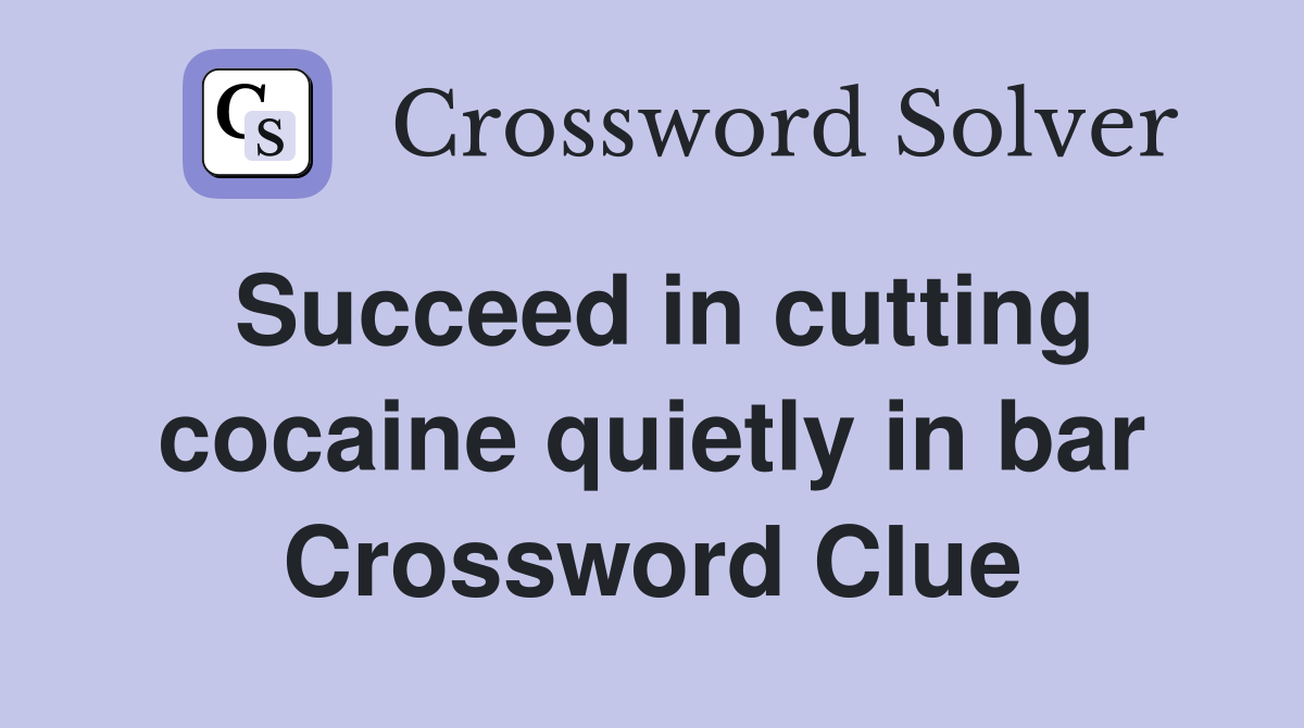 Succeed in cutting cocaine quietly in bar Crossword Clue