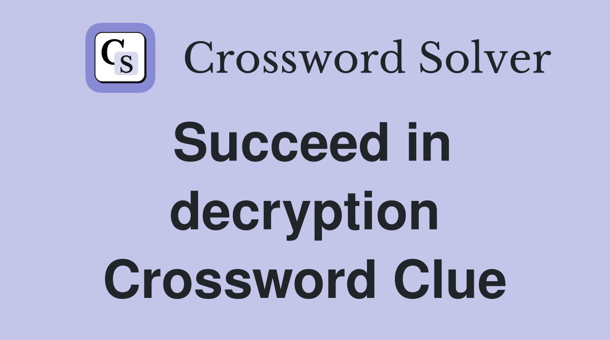 Succeed in decryption Crossword Clue