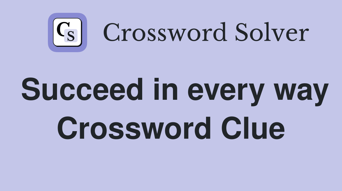 Succeed in every way Crossword Clue