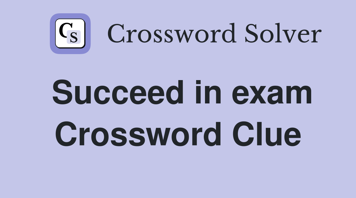 Succeed in exam Crossword Clue