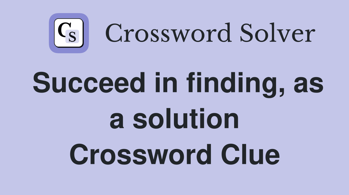 Succeed in finding, as a solution Crossword Clue