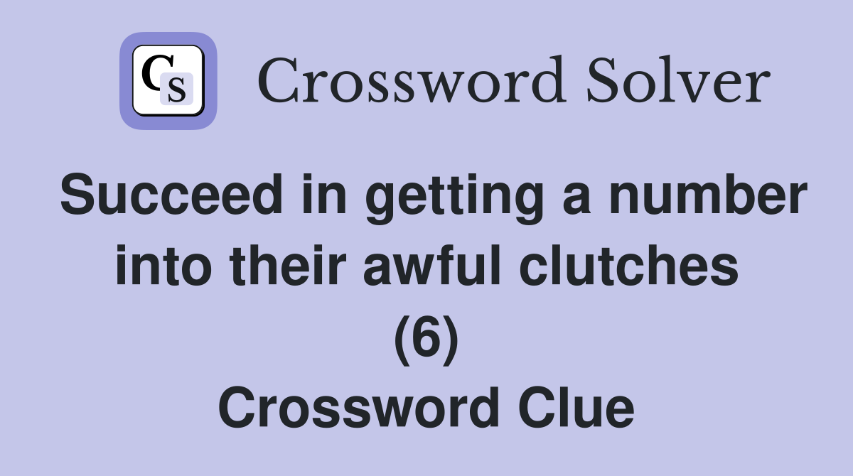 Succeed in getting a number into their awful clutches (6) Crossword Clue