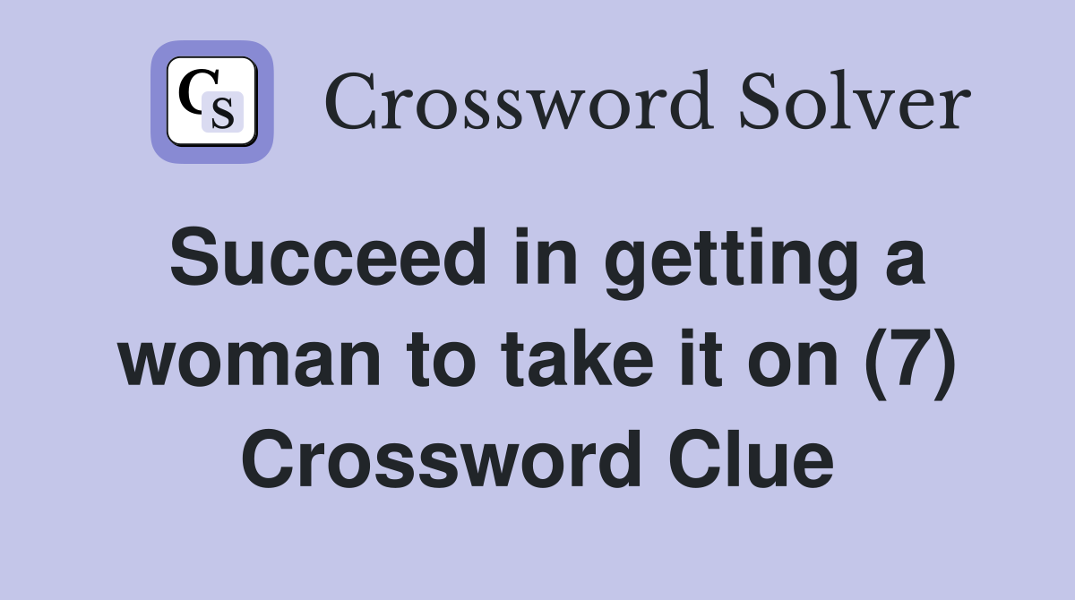 Succeed in getting a woman to take it on (7) Crossword Clue