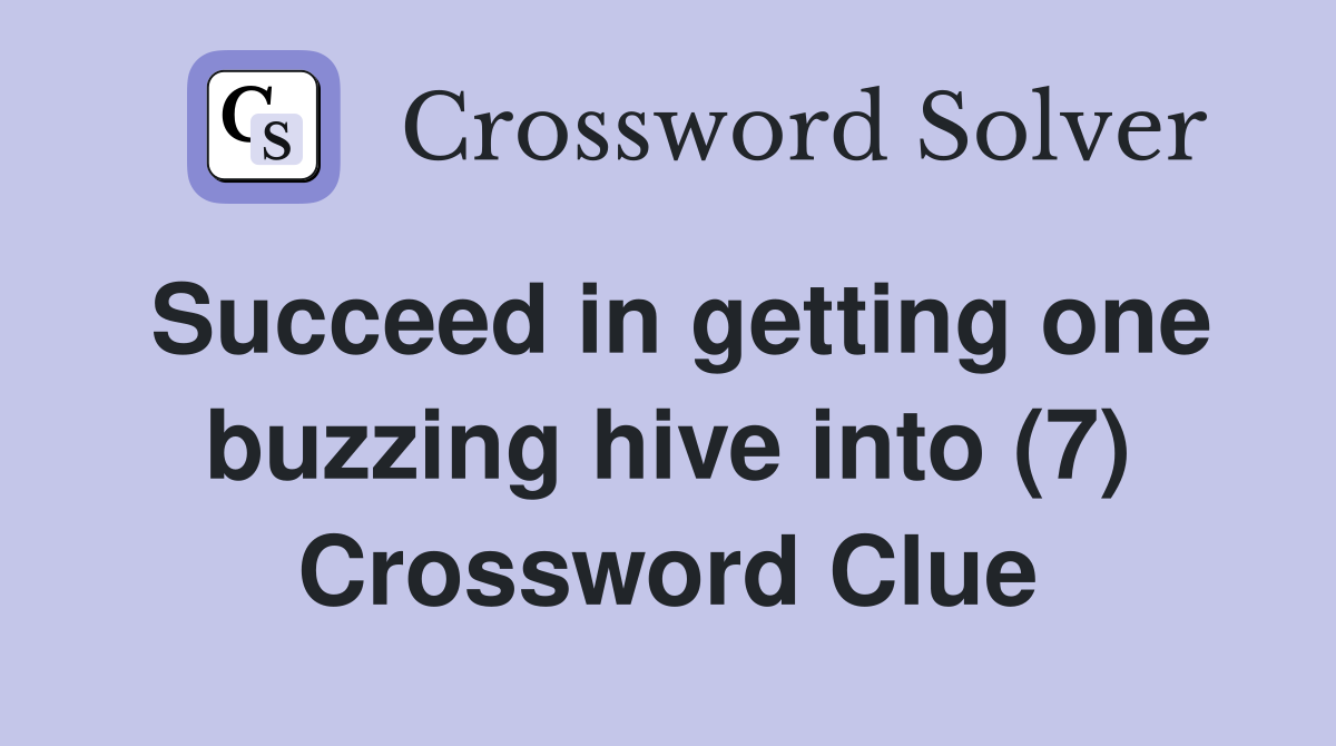 Succeed in getting one buzzing hive into (7) Crossword Clue