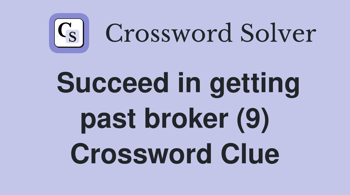 Succeed in getting past broker (9) Crossword Clue