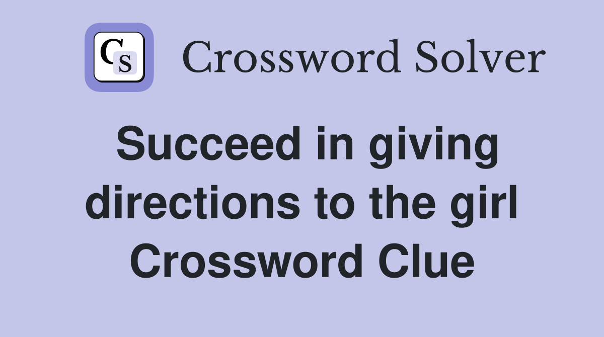 Succeed in giving directions to the girl Crossword Clue