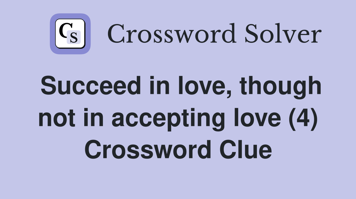 Succeed in love, though not in accepting love (4) Crossword Clue