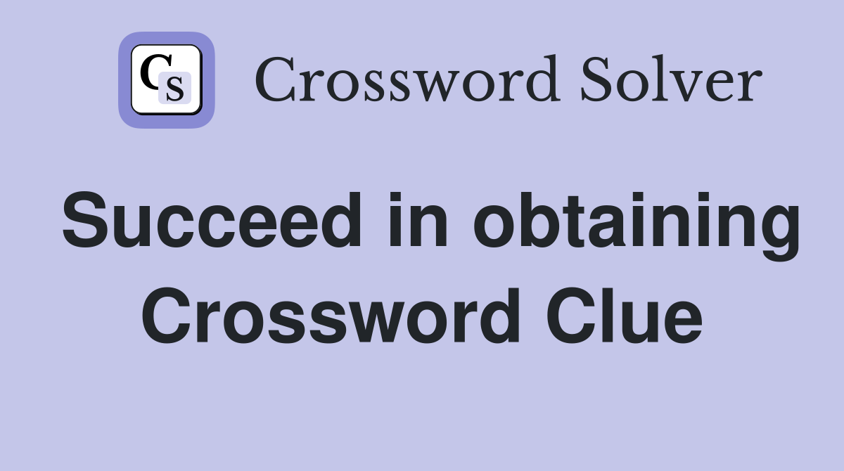 Succeed in obtaining Crossword Clue