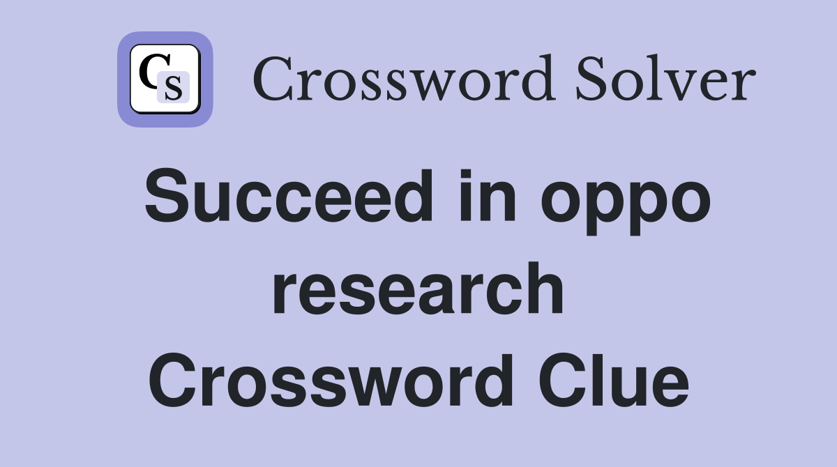 Succeed in oppo research Crossword Clue