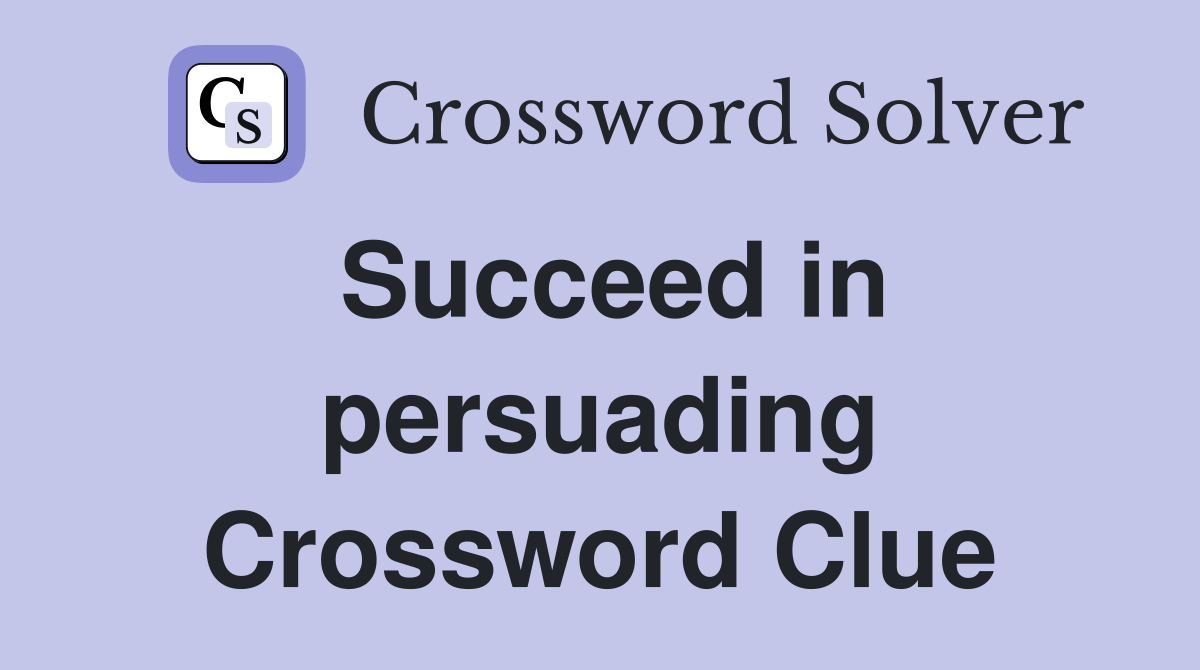Succeed in persuading Crossword Clue
