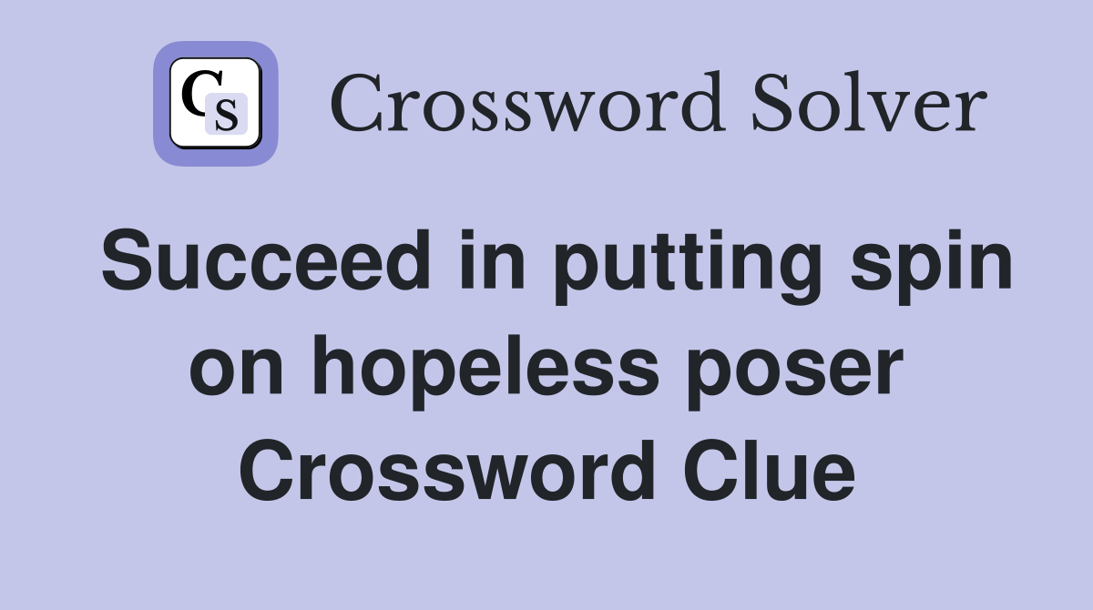 Succeed in putting spin on hopeless poser Crossword Clue